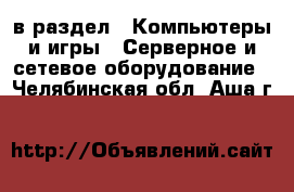  в раздел : Компьютеры и игры » Серверное и сетевое оборудование . Челябинская обл.,Аша г.